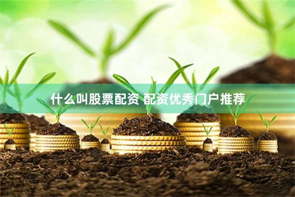 什么叫股票配资 配资优秀门户推荐