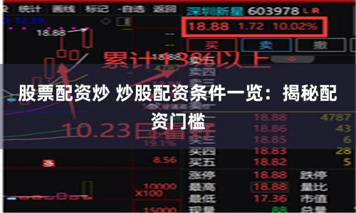 股票配资炒 炒股配资条件一览：揭秘配资门槛