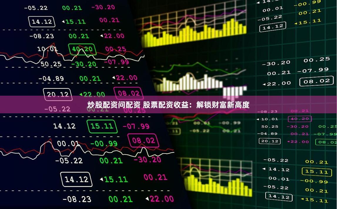 炒股配资问配资 股票配资收益：解锁财富新高度