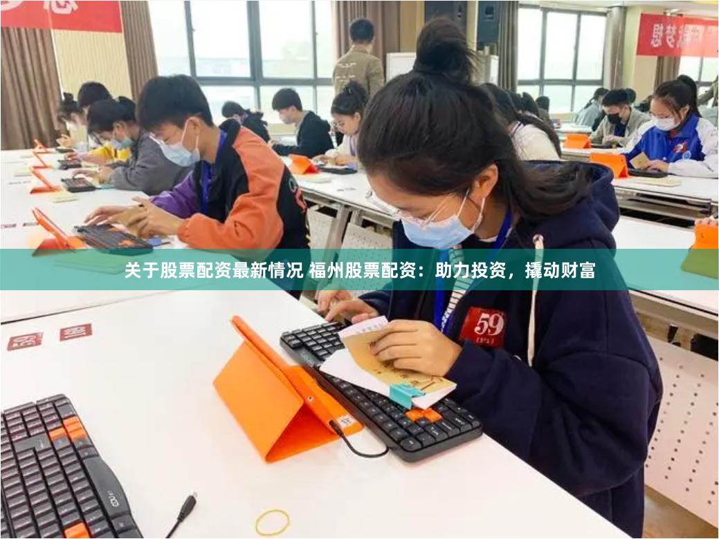 关于股票配资最新情况 福州股票配资:助力投资,撬动财富