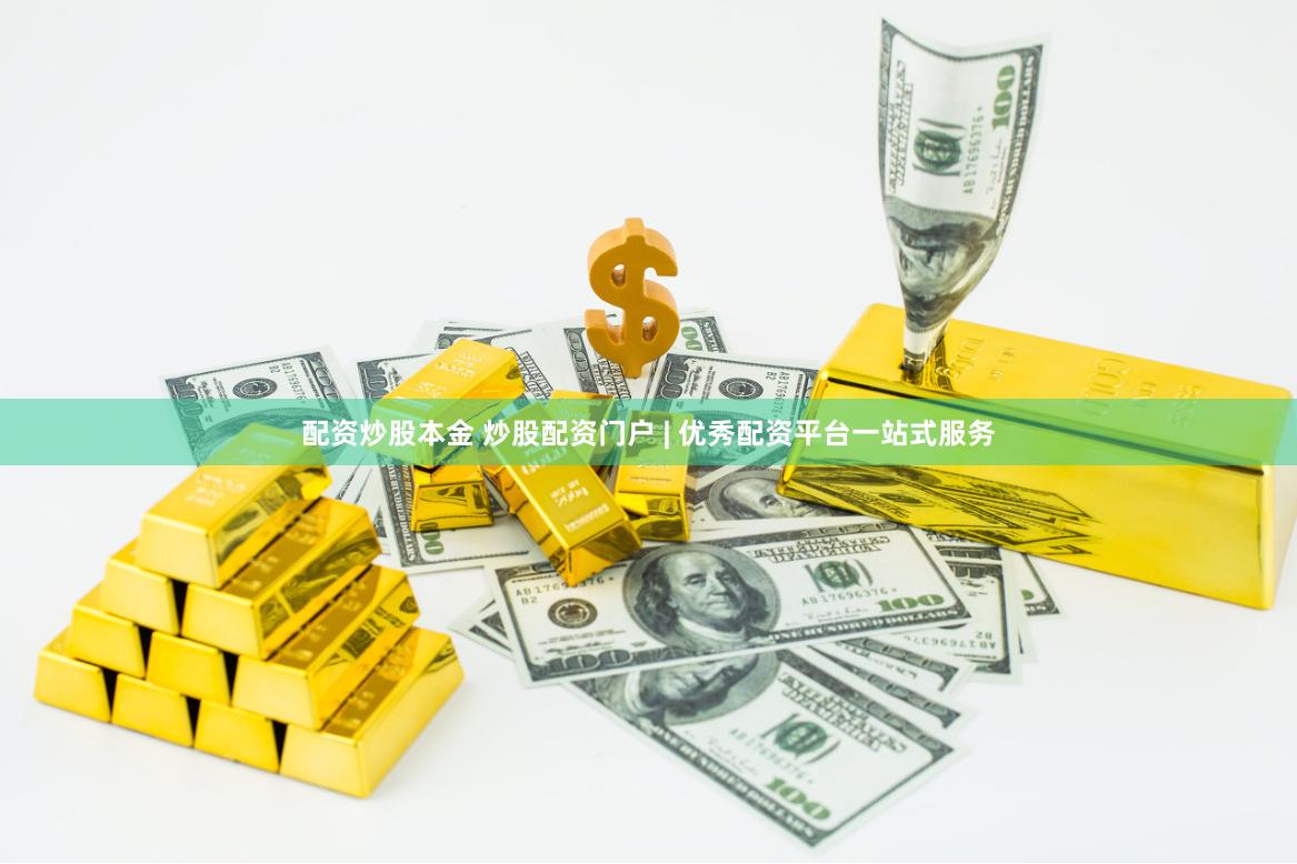 配资炒股本金 炒股配资门户 | 优秀配资平台一站式服务