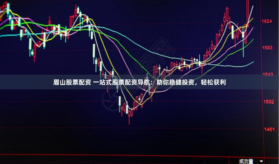 眉山股票配资 一站式股票配资导航:助你稳健投资,轻松获利