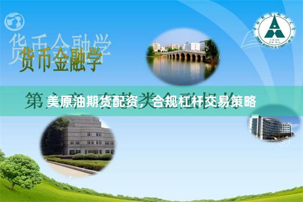 美原油期货配资，合规杠杆交易策略