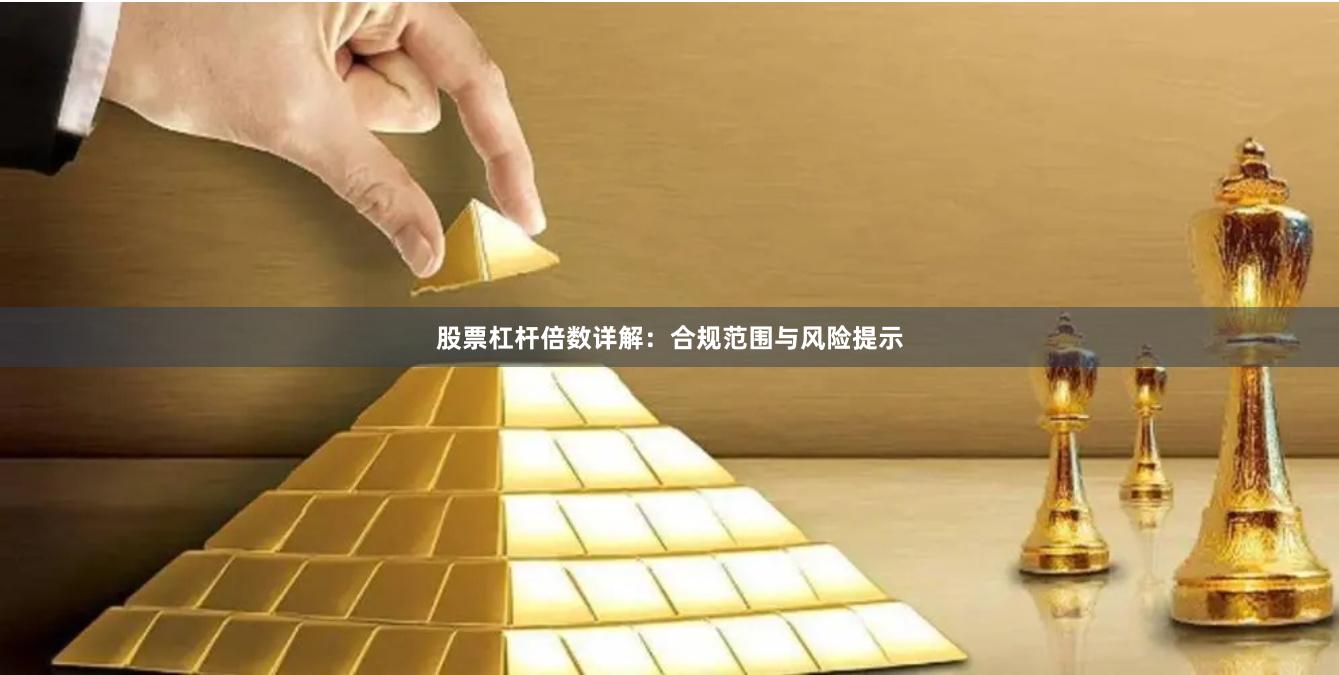股票杠杆倍数详解：合规范围与风险提示