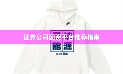 证券公司配资平台推荐指南