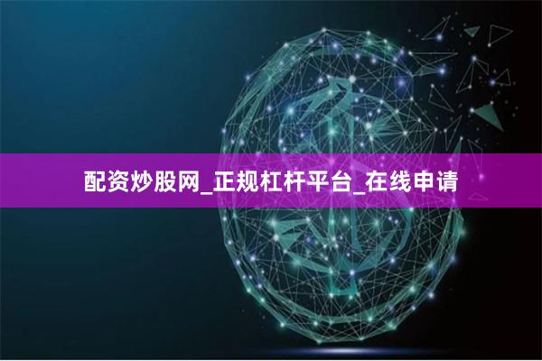 配资炒股网_正规杠杆平台_在线申请