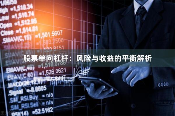 股票单向杠杆：风险与收益的平衡解析